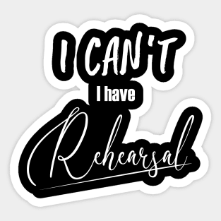 I can't, I have rehearsal (white type) Sticker